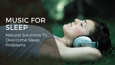 Music for Sleep: Natural Solutions to Overcome Sleep Problems